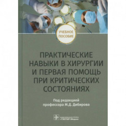 Практические навыки в хирургии и первая помощь при критических состояниях: Учебное пособие