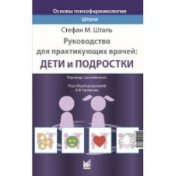 Основы психофармакологии Шталя. Руководство для практикующих врачей: дети и подростки