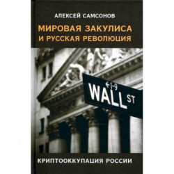 Мировая закулиса и русская революция:криптооккупация России/Самсонов Алексей/2022/КНИЖНЫЙ МИР/96444.