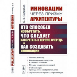 Инновации через призму архитектуры: Кто способен изобретать,что следует изобретать в первую очередь и как создавать