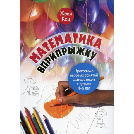 Математика вприпрыжку. Программа игровых занятий математикой с детьми 4-6 лет