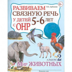 Развиваем связную речь у детей 5-6 лет с ОНР. Альбом 2. Мир животных. Арбекова Н.Е.