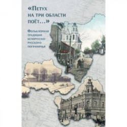 «Петух на три области поёт...» Фольклорная традиция белорусско-русского пограничья