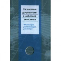 Управление документами в цифровой экономике. Организация, регламентация, реализация