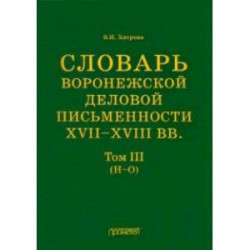 Словарь воронежской деловой письменности XVII-XVIII вв. Том 3. Н-О