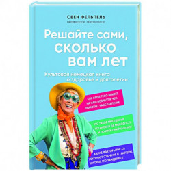 Решайте сами, сколько вам лет. Культовая немецкая книга о здоровье и долголетии