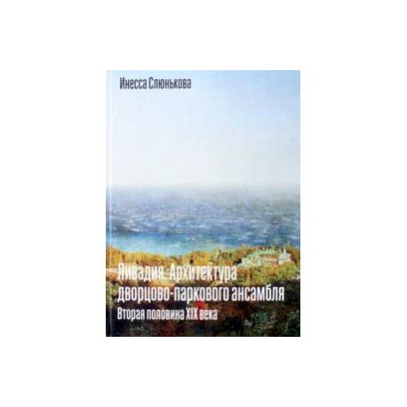 Ливадия. Архитектура дворцово-паркового ансамбля. Вторая половина XIX века