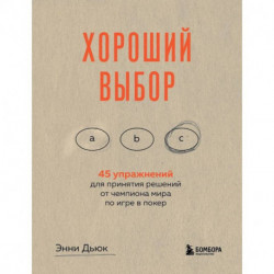 Хороший выбор. 45 упражнений для принятия решений от чемпиона мира по игре в покер