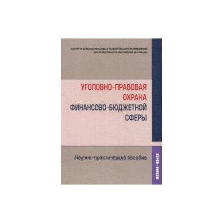 Уголовно-правовая охрана финансово-бюджетной сферы. Научно-практическое пособие
