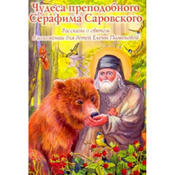 Чудеса преподобного Серафима Саровского: Рассказы о святом в изложении для детей Елены Пименовой