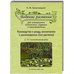 Водяные растения для аквариумов комнатных, садовых и оранжерейных. Руководство к уходу, воспитанию и размножению этих растений