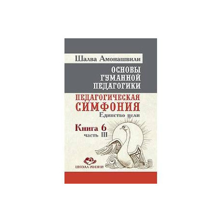 Основы гуманной педагогики. Кн. 6. Ч.3. Педагогическая симфония. Единство цели