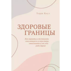 Здоровые границы. Как научиться отстаивать свои интересы и перестать отказываться от себя ради други