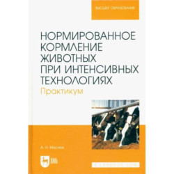 Нормированное кормление животных при интенсивных технологиях. Практикум. Учебное пособие для вузов