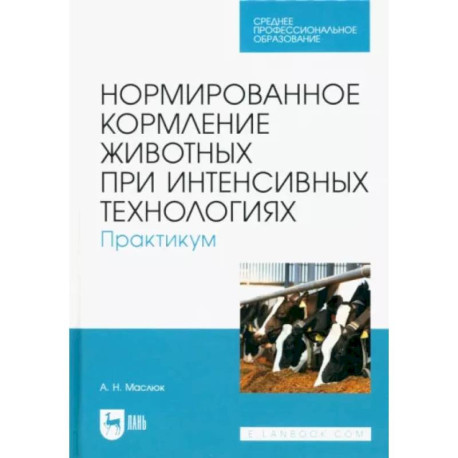 Нормированное кормление животных при интенсивных технологиях. Практикум. Учебное пособие для СПО