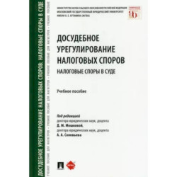 Досудебное урегулирование налоговых споров. Налоговые споры в суде. Учебное пособие