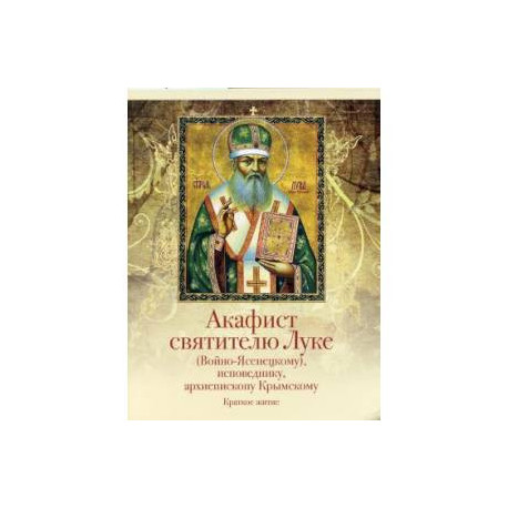 Акафист святителю Луке (Войно-Ясенецкому), исповеднику, архиепископу Крымскому. Краткое житие