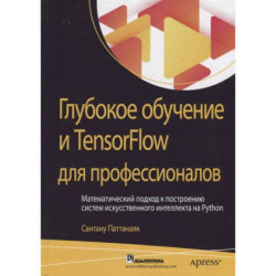 Глубокое обучение и TensorFlow для профессионалов. Математический подход к построению систем искусственного интеллекта