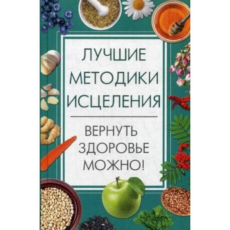 Лучшие методики исцеления. Вернуть здоровье можно!