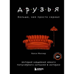 Друзья. Больше, чем просто сериал. История создания самого популярного ситкома в истории