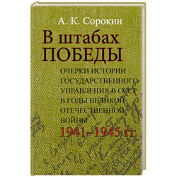 В штабах Победы: Очерки истории государственного управления в СССР в годы Великой Отечественной  войны 1941–1945 гг