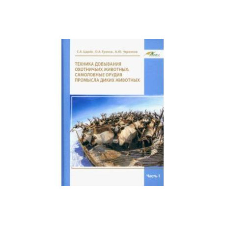 Техника добывания охотничьих животных. Самоловные орудия промысла диких животных.Часть 1. Учебное пособие