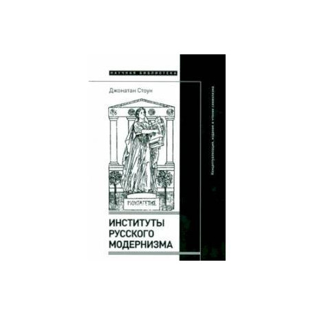 Институты русского модернизма. Концептуализация, издание и чтение символизма