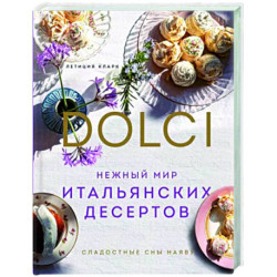 Нежный мир итальянских десертов. Dolci. Сладостные сны наяву