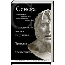 Сенека. Нравственные письма к Луцилию, трагедии Медея, Федра, Эдип, Фиэст, Агамемнон и Октавия и философский трактат О
