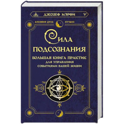 Сила подсознания. Большая книга практик для управления событиями вашей жизни