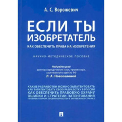 Если ты изобретатель. Как обеспечить права на изобретения. Научно-методическое пособие