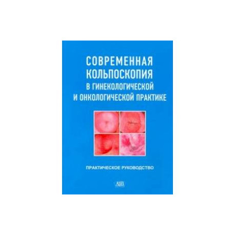 Современная кольпоскопия в гинекологической и онкологической практике