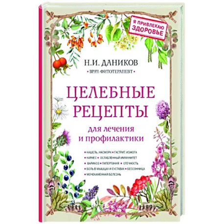 Целебные рецепты для лечения и профилактики. Энциклопедия народной медицины