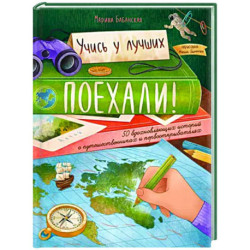 Поехали! 50 вдохновляющих историй о путешественниках и первооткрывателях