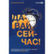 Давай сейчас! Практические советы: как начать, закончить или продолжить любое дело