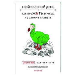 Твой зеленый день. Как прожить 24 часа, не сломав планету