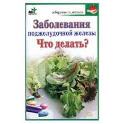 Заболевания поджелудочной железы. Что делать?