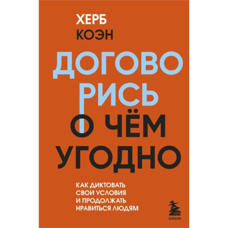 Договорись о чем угодно. Как диктовать свои условия и продолжать нравиться людям