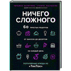 Ничего сложного. 60 простых рецептов от закусок до десертов на каждый день