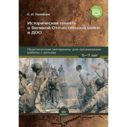 Историческая память о Великой Отечественной войне в ДОО: практические материалы для организации работы с детьми 5—7