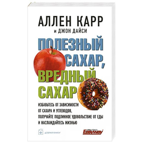 Полезный сахар, вредный сахар. Избавьтесь от зависимости от сахара и углеводов