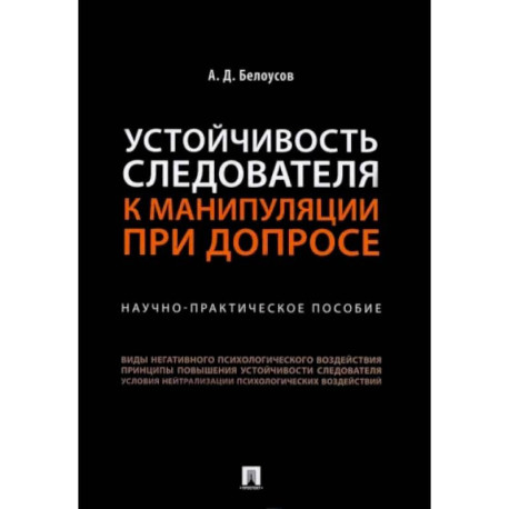 Устойчивость следователя к манипуляции при допросе. Научно-практическое пособие