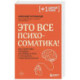 Это все психосоматика! Как симптомы попадают из головы в тело и что делать, чтобы вылечиться