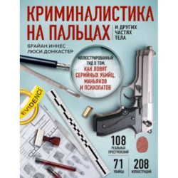 Криминалистика на пальцах и других частях тела. Иллюстрированный гид о том, как ловят серийных убийц, маньяков и