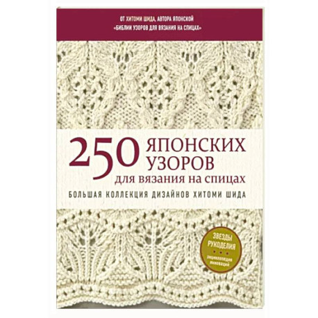 250 японских узоров для вязания на спицах. Большая коллекция дизайнов Хитоми Шида. Библия вязания на спицах