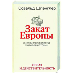 Закат Европы. Очерки морфологии мировой истории. Том 1. Образ и действительность