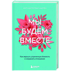 Мы будем вместе. Как вернуть утраченную близость и сохранить отношения