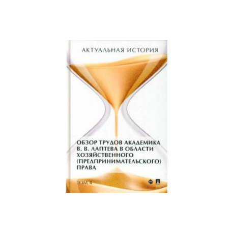 Актуальная история. Том 4. Обзор трудов академика В .В. Лаптева в области хозяйственного права