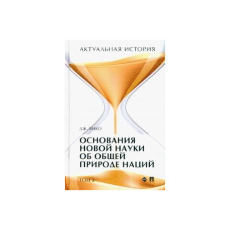 Актуальная история. Том 2. Основания новой науки об общей природе наций (извлечения). Монография