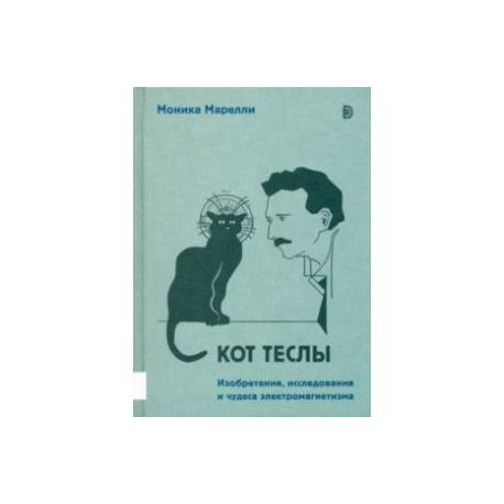 Кот Теслы. Изобретения, исследования и чудеса электромагнетизма